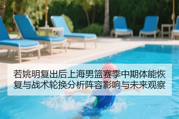 若姚明复出后上海男篮赛季中期体能恢复与战术轮换分析阵容影响与未来观察