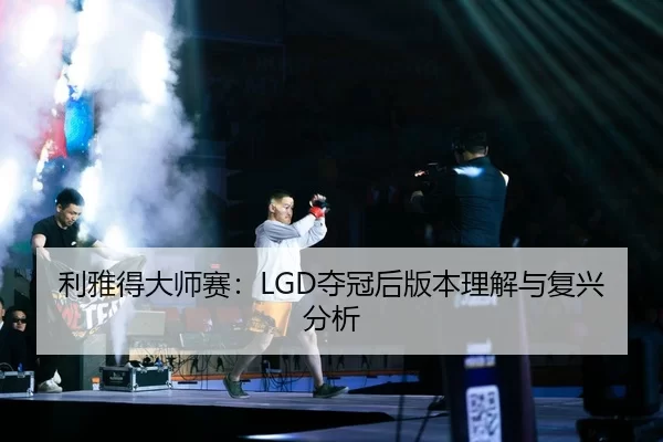 利雅得大师赛：LGD夺冠后版本理解与复兴分析
